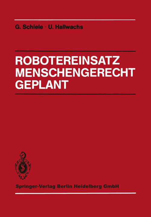 Book cover of Robotereinsatz Menschengerecht Geplant: Planung des Industrierobotereinsatzes unter technischen, arbeits- und sozialwissenschaftlichen Gesichtspunkten (1987)