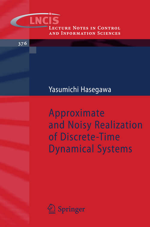 Book cover of Approximate and Noisy Realization of Discrete-Time Dynamical Systems (2008) (Lecture Notes in Control and Information Sciences: Vol. 376)