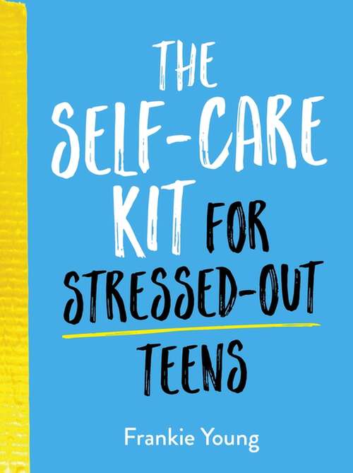 Book cover of The Self-Care Kit for Stressed-Out Teens: Healthy Habits and Calming Advice to Help You Stay Positive