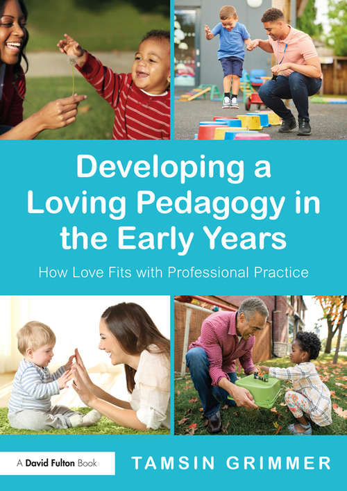 Book cover of Developing a Loving Pedagogy in the Early Years: How Love Fits with Professional Practice