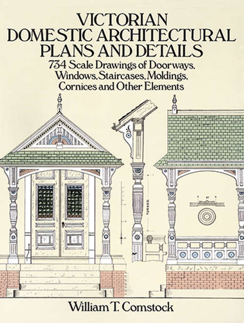 Book cover of Victorian Domestic Architectural Plans and Details: 734 Scale Drawings of Doorways, Windows, Staircases, Moldings, Cornices, and Other Elements (Dover Architecture)