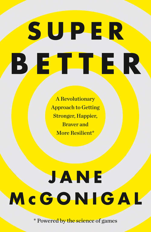 Book cover of SuperBetter: A Revolutionary Approach To Getting Stronger, Happier, Braver And More Resilient - Powered By The Science Of Games (ePub edition)