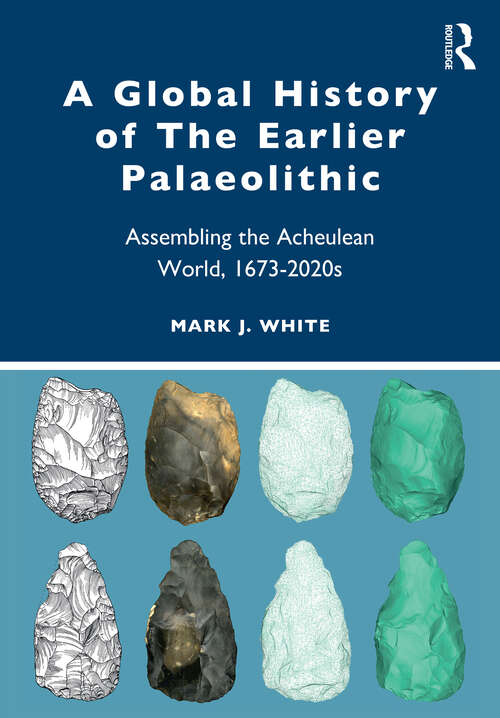 Book cover of A Global History of The Earlier Palaeolithic: Assembling the Acheulean World, 1673–2020s