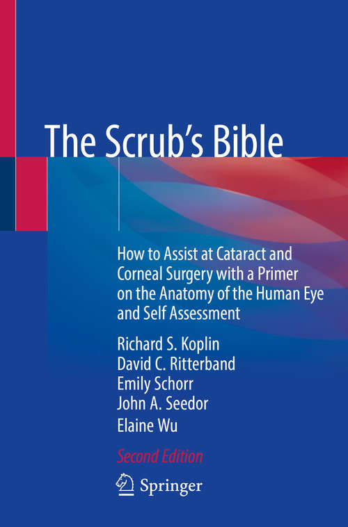 Book cover of The Scrub's Bible: How to Assist at Cataract and Corneal Surgery with a Primer on the Anatomy of the Human Eye and Self Assessment (2nd ed. 2020)