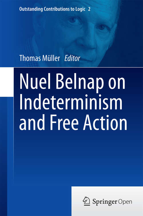 Book cover of Nuel Belnap on Indeterminism and Free Action (2014) (Outstanding Contributions to Logic #2)