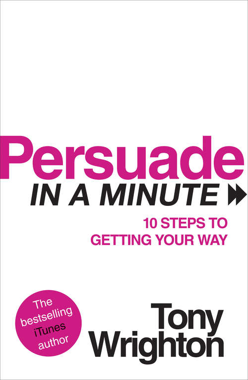 Book cover of Persuade in a Minute: 10 Steps To Getting Your Way (In A Minute Ser.)