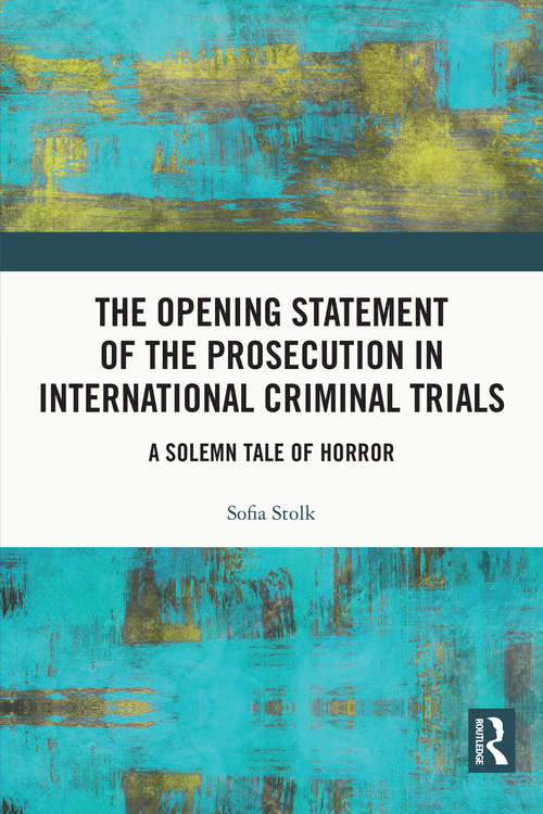 Book cover of The Opening Statement of the Prosecution in International Criminal Trials: A Solemn Tale of Horror