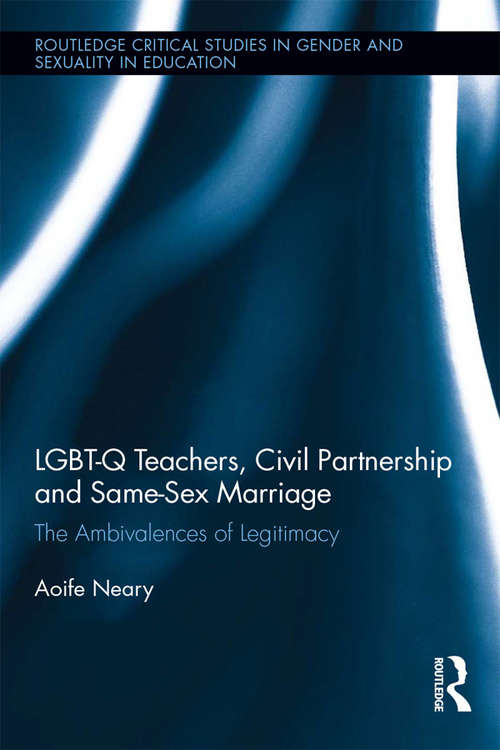 Book cover of LGBT-Q Teachers, Civil Partnership and Same-Sex Marriage: The Ambivalences of Legitimacy (Routledge Critical Studies in Gender and Sexuality in Education)