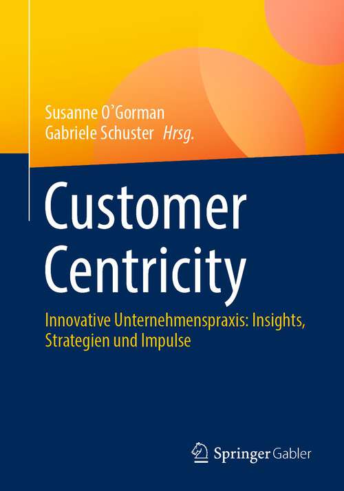 Book cover of Customer Centricity: Innovative Unternehmenspraxis: Insights, Strategien und Impulse (1. Aufl. 2024)