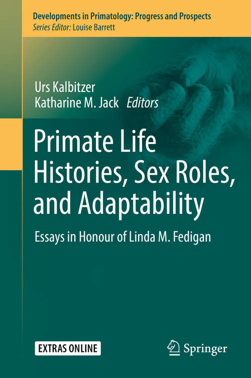 Book cover of Primate Life Histories, Sex Roles, and Adaptability: Essays in Honour of Linda M. Fedigan (1st ed. 2018) (Developments in Primatology: Progress and Prospects)