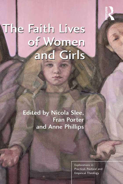 Book cover of The Faith Lives of Women and Girls: Qualitative Research Perspectives (Explorations in Practical, Pastoral and Empirical Theology)