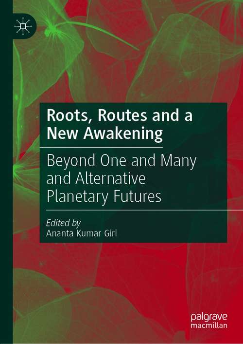 Book cover of Roots, Routes and a New Awakening: Beyond One and Many and Alternative Planetary Futures (1st ed. 2021)