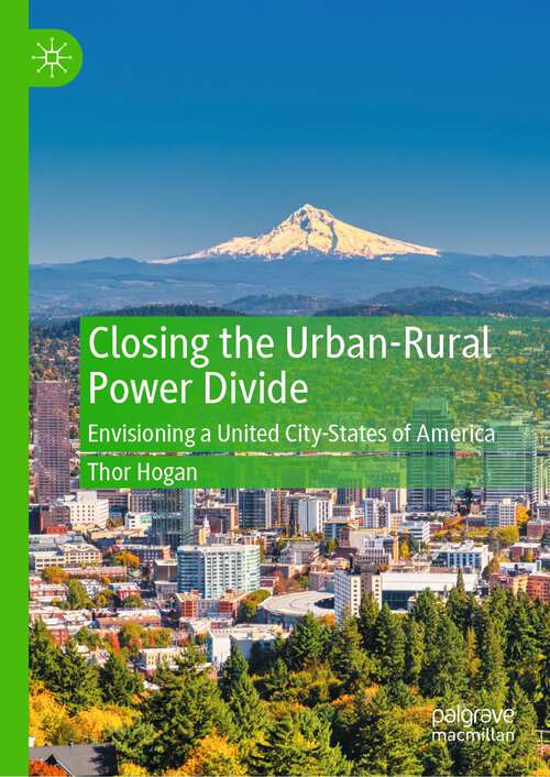 Book cover of Closing the Urban-Rural Power Divide: Envisioning a United City-States of America (1st ed. 2023)