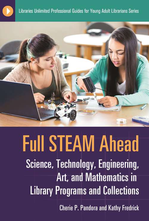 Book cover of Full STEAM Ahead: Science, Technology, Engineering, Art, and Mathematics in Library Programs and Collections (Libraries Unlimited Professional Guides for Young Adult Librarians Series)