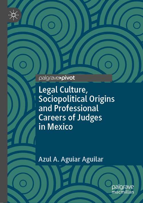 Book cover of Legal Culture, Sociopolitical Origins and Professional Careers of Judges in Mexico (2024)
