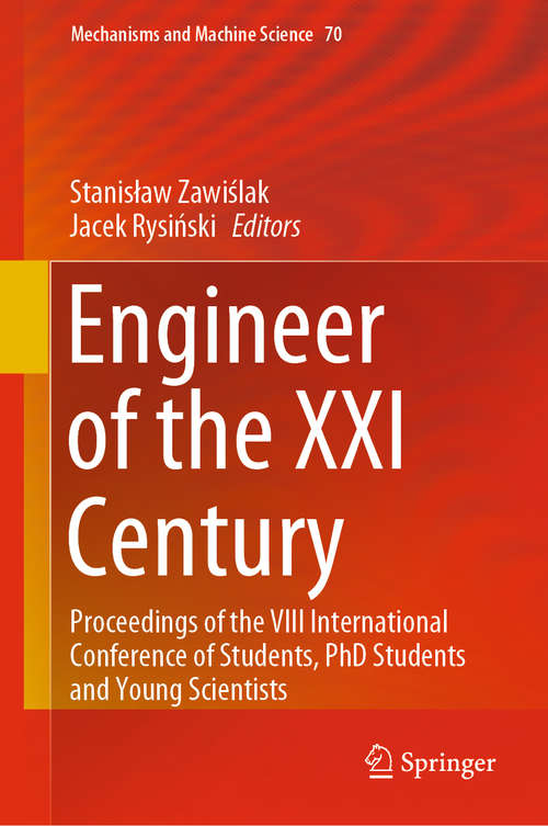 Book cover of Engineer of the XXI Century: Proceedings of the VIII International Conference of Students, PhD Students and Young Scientists (1st ed. 2020) (Mechanisms and Machine Science #70)