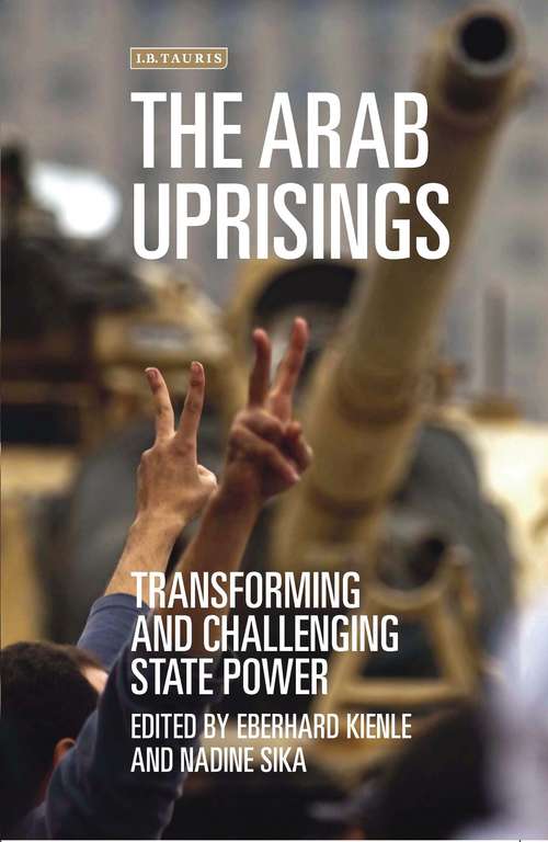 Book cover of The Arab Uprisings: Transforming and Challenging State Power (Library of Modern Middle East Studies)