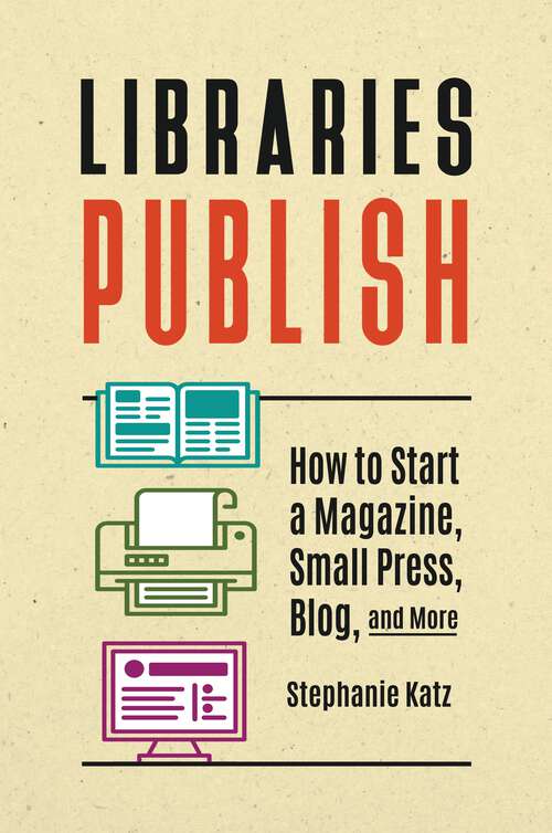 Book cover of Libraries Publish: How to Start a Magazine, Small Press, Blog, and More