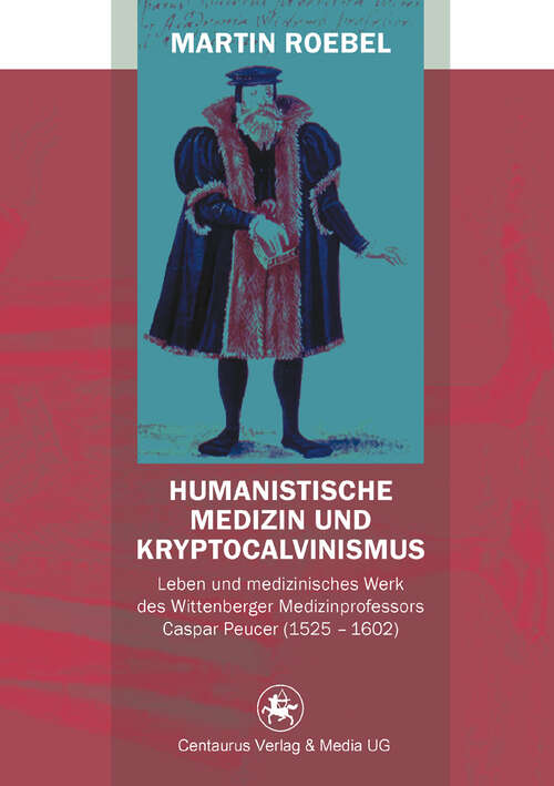 Book cover of Humanistische Medizin und Kryptocalvinismus: Leben und medizinisches Werk des Wittenberger Medizinprofessors Caspar Peucer (1525 – 1602) (1. Aufl. 2012) (Neuere Medizin- und Wissenschaftsgeschichte)