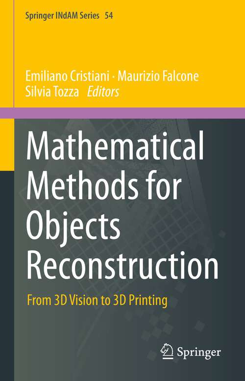 Book cover of Mathematical Methods for Objects Reconstruction: From 3D Vision to 3D Printing (1st ed. 2023) (Springer INdAM Series #54)