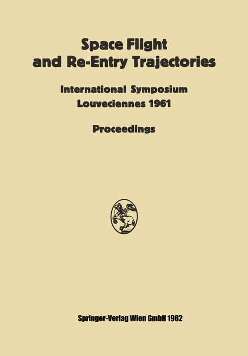 Book cover of Space Flight and Re-Entry Trajectories: International Symposium Organized by the International Academy of Astronautics of the IAF Louveciennes, 19–21 June 1961 Proceedings (1962)