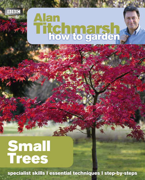 Book cover of Alan Titchmarsh How to Garden: Small Trees (How to Garden #30)