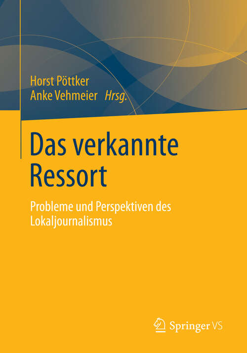 Book cover of Das verkannte Ressort: Probleme und Perspektiven des Lokaljournalismus (2013)