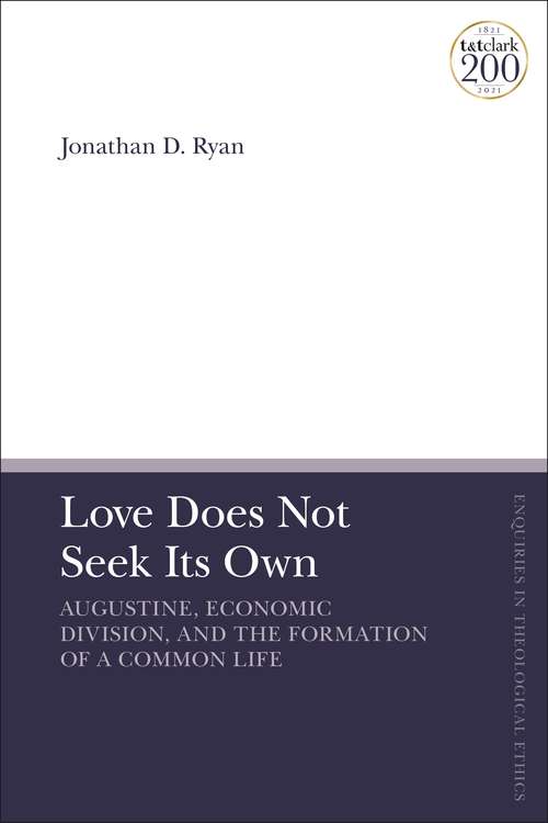 Book cover of Love Does Not Seek Its Own: Augustine, Economic Division, and the Formation of a Common Life (T&T Clark Enquiries in Theological Ethics)