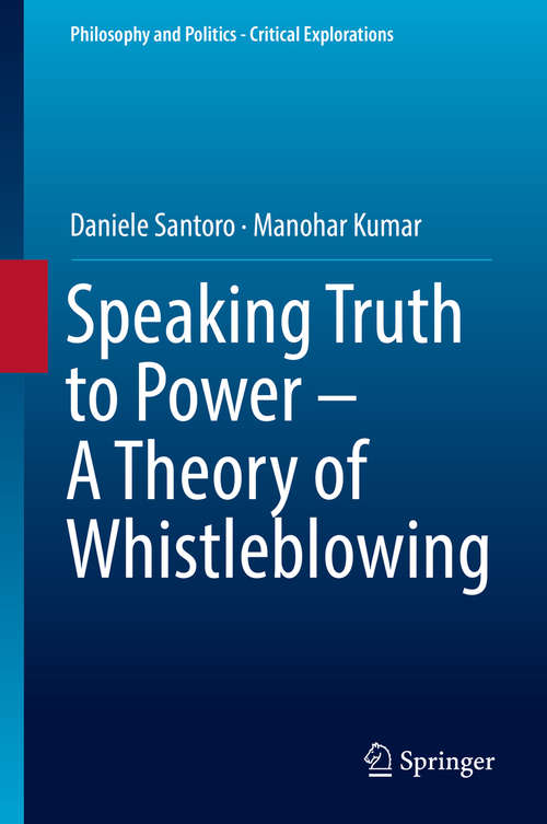 Book cover of Speaking Truth to Power - A Theory of Whistleblowing (Philosophy and Politics - Critical Explorations #6)
