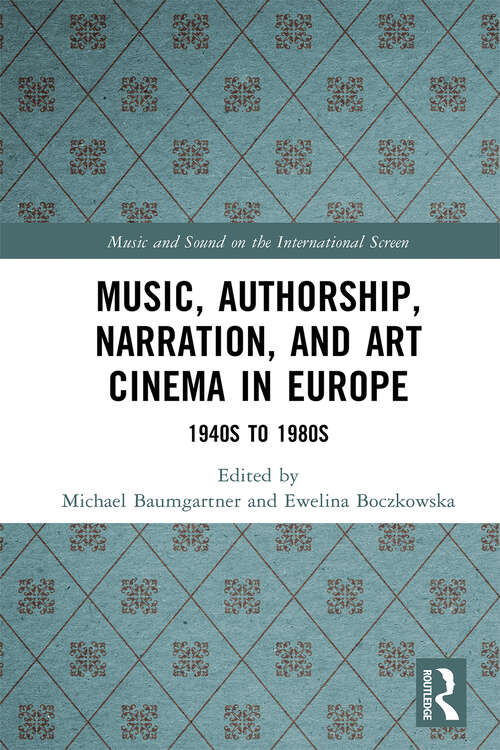 Book cover of Music, Authorship, Narration, and Art Cinema in Europe: 1940s to 1980s (Music and Sound on the International Screen)
