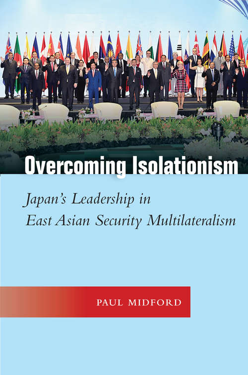 Book cover of Overcoming Isolationism: Japan’s Leadership in East Asian Security Multilateralism (Studies in Asian Security)