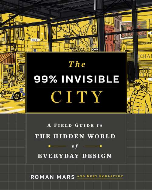 Book cover of The 99% Invisible City: A Field Guide to the Hidden World of Everyday Design