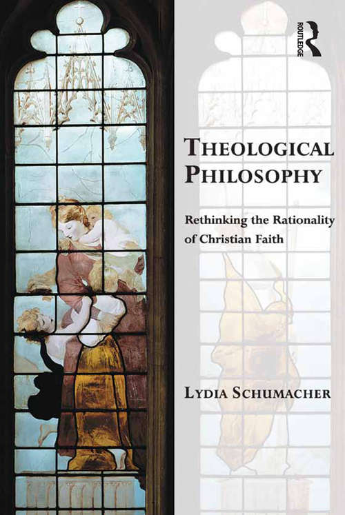 Book cover of Theological Philosophy: Rethinking the Rationality of Christian Faith (Transcending Boundaries in Philosophy and Theology)