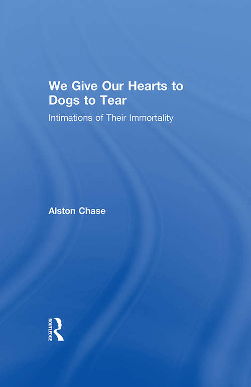 Book cover of We Give Our Hearts to Dogs to Tear: Intimations of Their Immortality