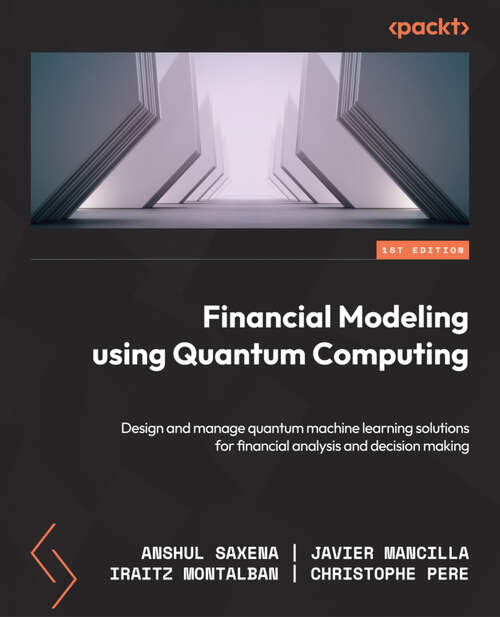Book cover of Financial Modeling Using Quantum Computing: A Complete Guide On How To Design And Manage Quantum Computing Solutions In Financial Analysis