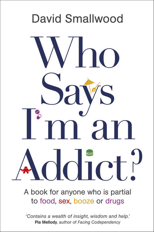 Book cover of Who Says I'm an Addict?: A Book for Anyone Who is Partial to Food, Sex, Booze or Drugs
