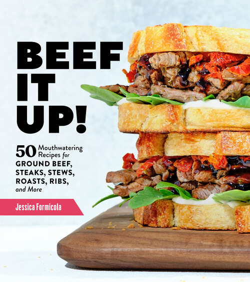 Book cover of Beef It Up!: 50 Mouthwatering Recipes for Ground Beef, Steaks, Stews, Roasts, Ribs, and More