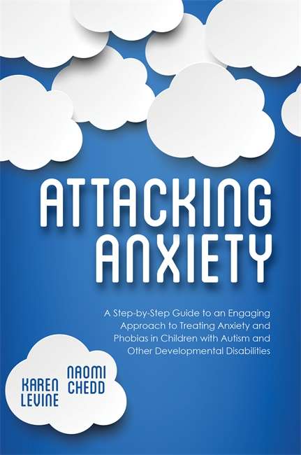 Book cover of Attacking Anxiety: A Step-by-Step Guide to an Engaging Approach to Treating Anxiety and Phobias in Children with Autism and Other Developmental Disabilities (PDF)