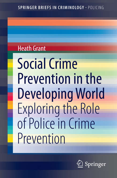 Book cover of Social Crime Prevention in the Developing World: Exploring the Role of Police in Crime Prevention (2015) (SpringerBriefs in Criminology #6)