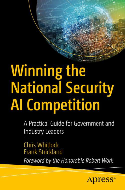 Book cover of Winning the National Security AI Competition: A Practical Guide for Government and Industry Leaders (1st ed.)
