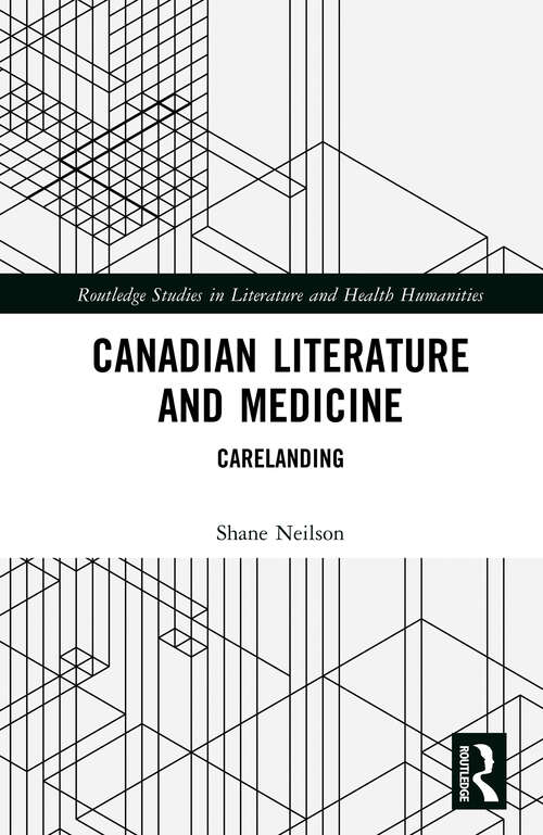 Book cover of Canadian Literature and Medicine: Carelanding (Routledge Studies in Literature and Health Humanities)