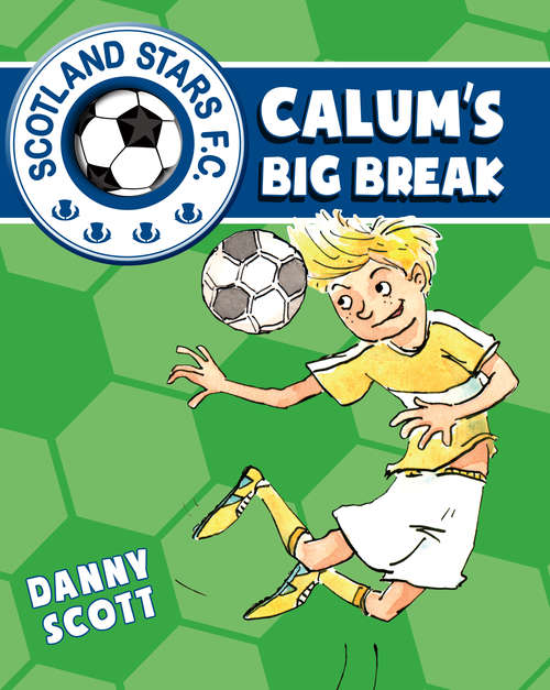 Book cover of Calum's Big Break: Calum's New Team; Calum's New Boots, Calum's Big Break (Scotland Stars F.C. #3)