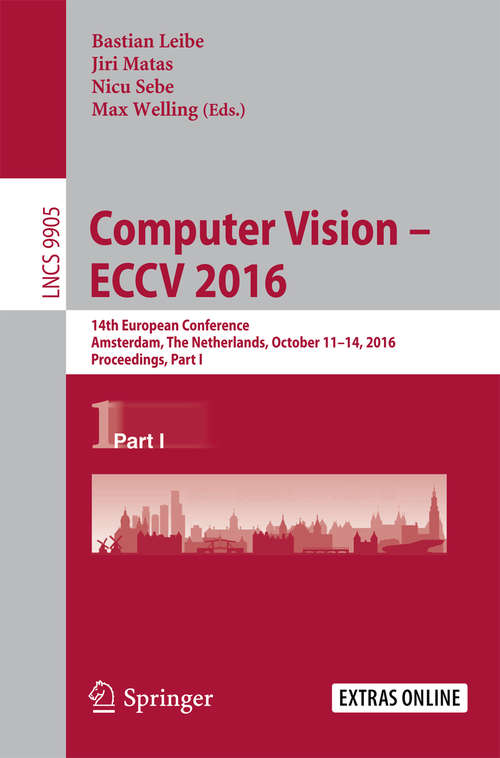 Book cover of Computer Vision – ECCV 2016: 14th European Conference, Amsterdam, The Netherlands, October 11–14, 2016, Proceedings, Part I (1st ed. 2016) (Lecture Notes in Computer Science #9905)