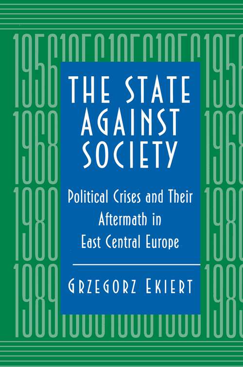 Book cover of The State against Society: Political Crises and Their Aftermath in East Central Europe