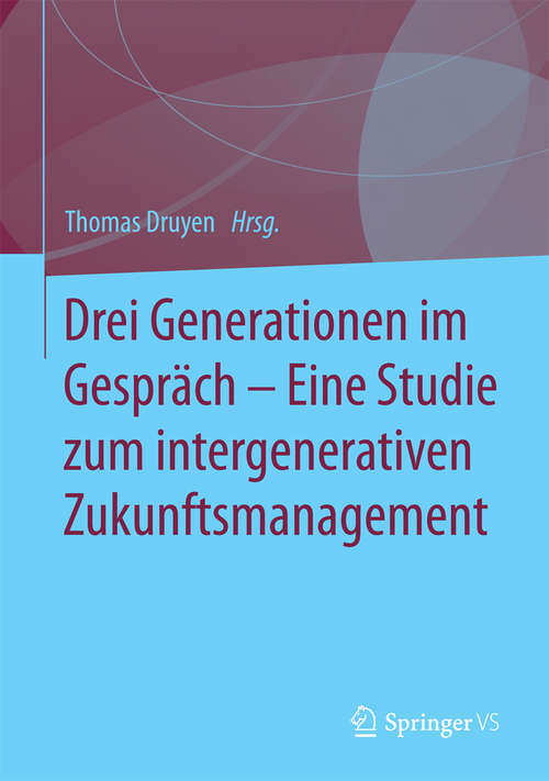 Book cover of Drei Generationen im Gespräch – Eine Studie zum intergenerativen Zukunftsmanagement (1. Aufl. 2015)