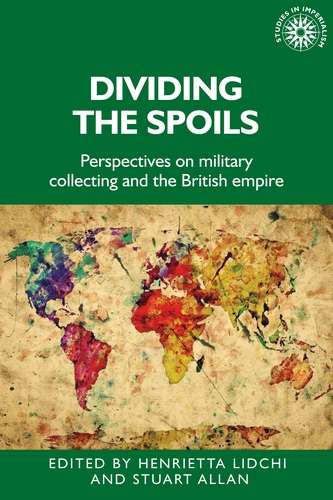 Book cover of Dividing the spoils: Perspectives on military collections and the British empire (Studies in Imperialism)