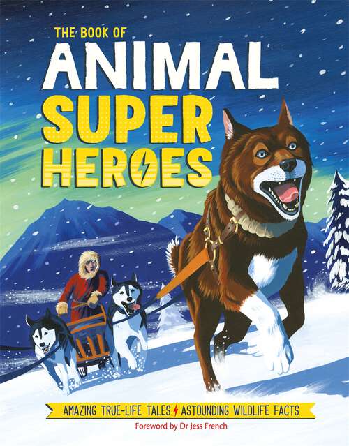 Book cover of The Book of Animal Superheroes: Amazing True-Life Tales; Astounding Wildlife Facts