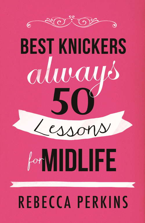 Book cover of Best Knickers Always: 50 Lessons For Midlife