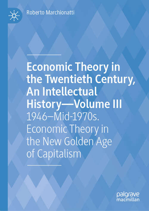 Book cover of Economic Theory in the Twentieth Century, An Intellectual History—Volume III: 1946–Mid-1970s. Economic Theory in the New Golden Age of Capitalism (2024)