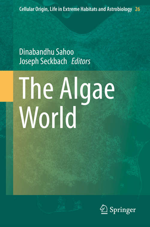Book cover of The Algae World (1st ed. 2015) (Cellular Origin, Life in Extreme Habitats and Astrobiology #26)